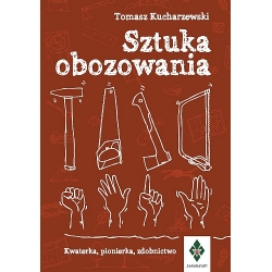 Tomasz Kucharzewski - Sztuka obozowania. Kwaterka, pionierka, zdobnictwo