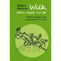 Walter Hansen - Wilk, który nigdy nie śpi. Pełne przygód życie lorda Baden-Powella